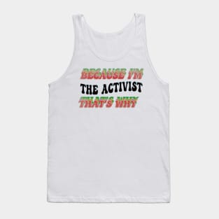 BECAUSE I'M - THE ACTIVIST ,THATS WHY Tank Top